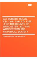 Lay Subsidy Rolls, A.D. 1346, and A.D. 1358; For the County of Worcester; Ed. for Worcestershire Historical Society