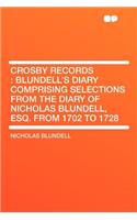 Crosby Records: Blundell's Diary Comprising Selections from the Diary of Nicholas Blundell, Esq. from 1702 to 1728
