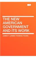 The New American Government and Its Work