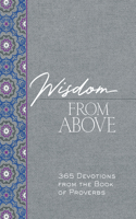 Wisdom from Above: 365 Devotions from the Book of Proverbs(The Passion Translation Devotionals)