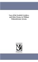 Lays of the Scottish Cavaliers, and Other Poems, by William Edmondstoune Aytoun.