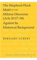 The Shepherd-Flock Motif in the Miletus Discourse (Acts 20:17-38) Against Its Historical Background: (Acts 20: 17–38) Against Its Historical Background(124 Studies in Biblical Literature)