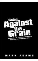 Going Against the Grain: A Formula to Change and Reverse Self-Destructive Behaviors(English)