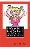 Life's A Bitch And So Am I!: Don't Let The Crazy Bastards Get You Down
