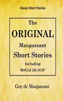Guy de Maupassant: The Original Maupassant Short Stories