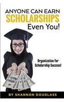 Anyone Can Earn Scholarships - Even You!: A guide to scholarship success