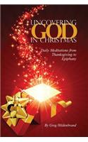 Uncovering God in Christmas: Daily Meditations for Thanksgiving Through Epiphany