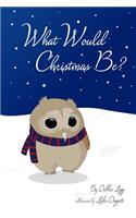 What Would Christmas Be?