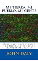 Mi tierra, mi pueblo, mi gente: Original short stories for intermediate level learners of Spanish