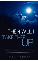 Then Will I Take Thee Up
