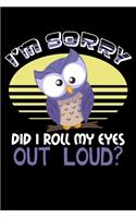 I'm Sorry Did I Roll My Eyes Out Loud?: Funny Owl Lined Notebook Journal Diary 6x9