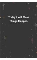 Today I will Make Things Happen.