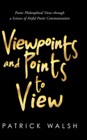 Viewpoints and Points to View: Poetic Philosophical Views through a Science of Artful Poetic Communication