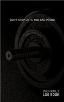 Dont Stop Until You Are Proud: Blank Daily Workout Log Book - Track Exercise Type, Sets, Reps, Weight, Cardio, Calories, Distance & Time - Space to Record Stretches, Warmup, Coold