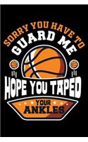 Sorry You Have To Guard Me Hope You Taped Your Ankles: Lined Notebook Journal Diary 6x9