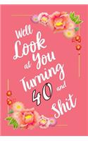 Well Look at You Turning 40 and Shit Notebook Gift: Lined Notebook / Journal Gift, 120 Pages, 6x9, Soft Cover, Matte Finish