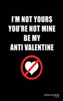 I'm Not Yours You're Not Mine Be My Anti Valentine: Journal, Notebook, Or Diary - 120 Blank Lined Pages - 7" X 10" - Matte Finished Soft Cover