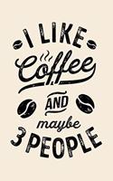 I Like Coffee and Maybe 3 People: Coffee Lined Notebook, Journal, Organizer, Diary, Composition Notebook, Gifts for Coffee Lovers