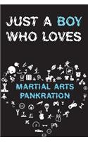 Just A Boy Who Loves MARTIAL ARTS PANKRATION Notebook: Simple Notebook, Awesome Gift For Boys, Decorative Journal for MARTIAL ARTS PANKRATION Lover: Notebook /Journal Gift, Decorative Pages,100 pages, 6x