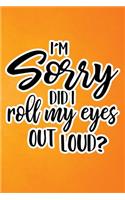 I'm Sorry Did I Roll My Eyes Out Loud: Orange Grunge Print Sassy Mom Journal / Snarky Notebook