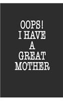 Oops! i have a great mother Notebook Birthday Gift: Lined notebook / Reminder / Journal Gift, 120 Pages, 6*9, Soft Cover, Matte Finish, Funny Novelty Lined Notebook