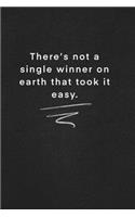 There's not a single winner on earth that took it easy.