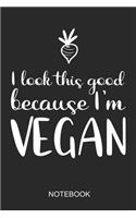 I Look This Good Because I'm Vegan Notebook