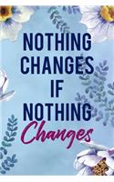 Nothing Changes If Nothing Changes: Alcoholism Notebook Journal Composition Blank Lined Diary Notepad 120 Pages Paperback Blue Flowers