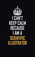 I Can't Keep Calm Because I Am A Scientific Illustrator