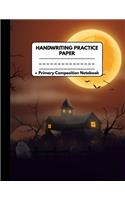 Handwriting Practice Paper Primary Composition Notebook: Halloween Gifts for Kids: Scary House Full Moon Bats Graveyard, Dotted Writing Sheet Workbook For Preschool and Kindergarten, Grades K-3