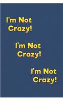 I'm Not Crazy. I'm Not Crazy.I'm Not Crazy.
