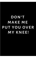 Don't Make Me Put You Over My Knee: Lined notebook, funny journal gifts for boyfriend, girlfriend partner, him, her birthday, christmas, valentines day. Better and more useful than a c