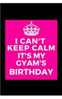 I Can't Keep Calm It's My Gyam's Birthday