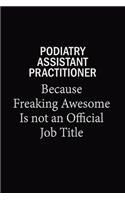 Podiatry Assistant Practitioner Because Freaking Awesome Is Not An Official Job Title: 6X9 120 pages Career Notebook Unlined Writing Journal