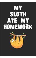 My Sloth Ate My Homework Notebook: Funny Sloth Gift Journal For Boys Girls and Adult Sloth-Lovers