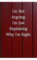 I'm Not Arguing.I'm Just Explaining Why I'm Right. Notebook