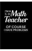 I'm A Math Teacher Of Course I Have Problems: Blank Lined Journal Notebook, 6" x 9", Math Teacher journal, Math Teacher notebook, Ruled, Writing Book, Notebook for Math Teachers, Math Teacher Gi