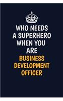 Who Needs A Superhero When You Are Business Development officer: Career journal, notebook and writing journal for encouraging men, women and kids. A framework for building your career.