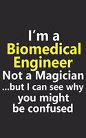 I'm a Biomedical Engineer Not A Magician But I Can See Why You Might Be Confused