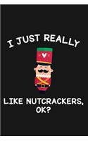 I Just Really Like Nutcrackers Ok: Blank Lined Notebook To Write In For Notes, To Do Lists, Notepad, Journal, Funny Gifts For Nutcrackers Lover