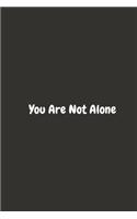 You Are Not Alone: Lined Notebook (9x6) 110 Pages, motivational gift notebook for your loved ones, Surprise your office co-worker, limited edition notebook