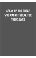 speak up for those who cannot speak for themselves: 6x9 Journal sarcastic inspirational notebook xmas gift presents for under 10 dollars