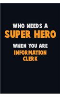 Who Need A SUPER HERO, When You Are Information Clerk: 6X9 Career Pride 120 pages Writing Notebooks