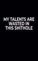 My Talents Are Wasted In This Shithole