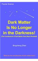 Dark Matter Is No Longer in the Darkness! (The Constituents of Dark Matter Have Been Revealed)