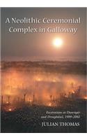 A Neolithic Ceremonial Complex in Galloway: Excavations at Dunragit and Droughduil, 1999–2002