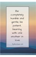 Be completely humble and gentle; be patient, bearing with one another in love.: Religious Notebook, Journal, Diary (110 Pages, Blank, 6 x 9)