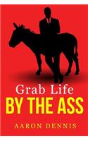 Grab Life by the Ass
