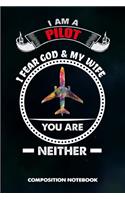 I Am a Pilot I Fear God and My Wife You Are Neither: Composition Notebook, Funny Sarcastic Birthday Journal Gift for Plane Aviators, Aircraft Airmen to Write on