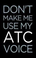 Don't Make Me Use My Atc Voice: Blank Lined Office Humor Themed Air Traffic Controller Journal and Notebook to Write In: Versatile Interior: Blue Text